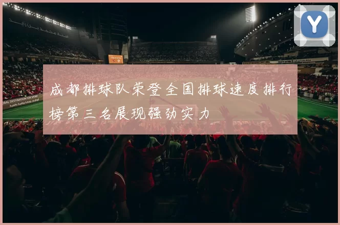 成都排球队荣登全国排球速度排行榜第三名展现强劲实力