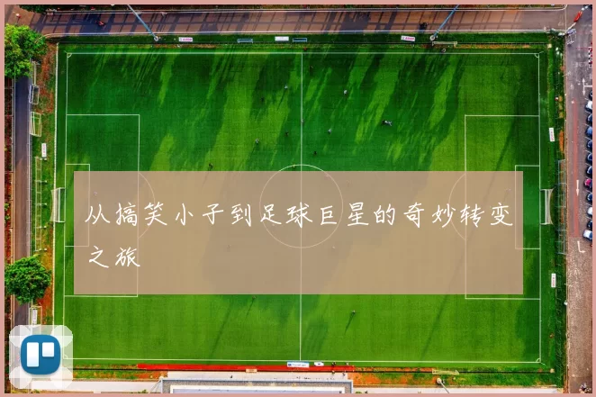 从搞笑小子到足球巨星的奇妙转变之旅