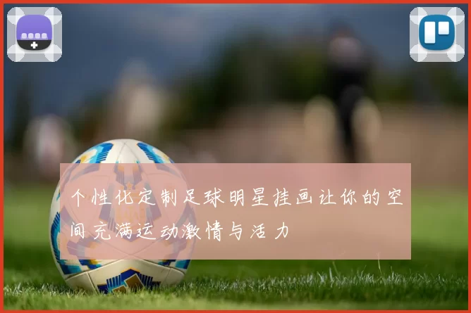 个性化定制足球明星挂画让你的空间充满运动激情与活力