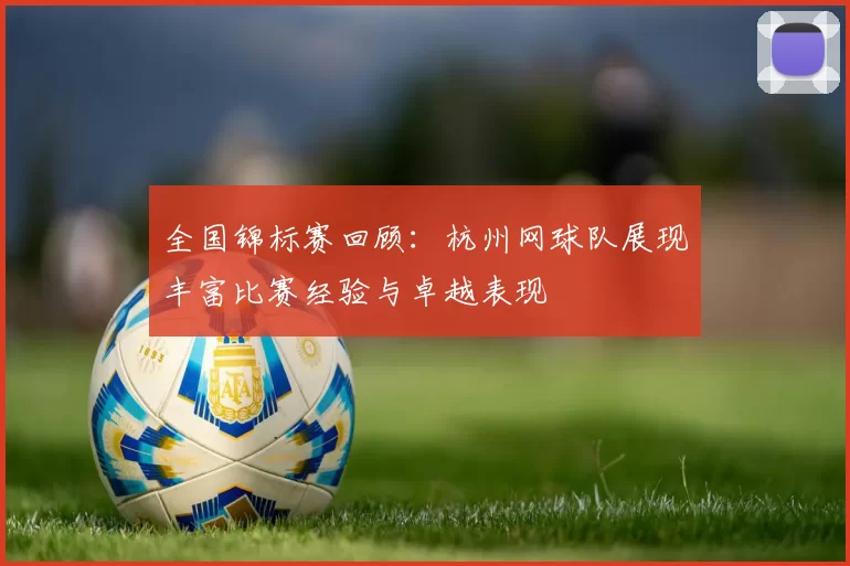 全国锦标赛回顾：杭州网球队展现丰富比赛经验与卓越表现