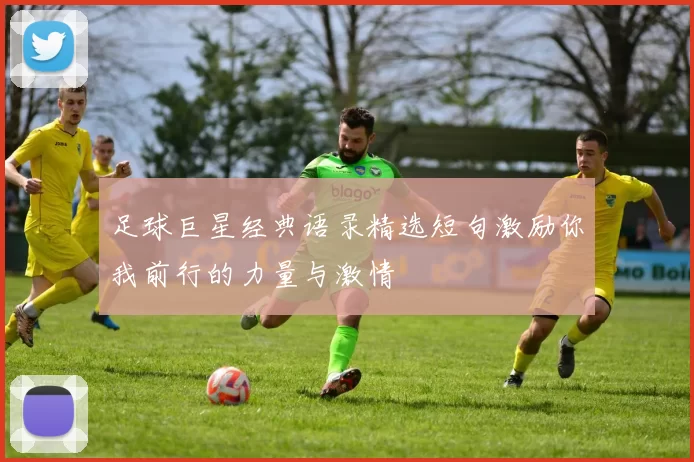 足球巨星经典语录精选短句激励你我前行的力量与激情