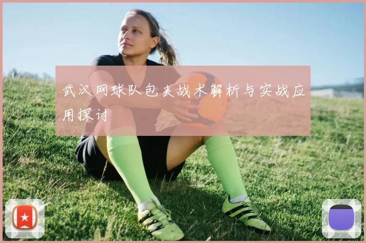 武汉网球队包夹战术解析与实战应用探讨