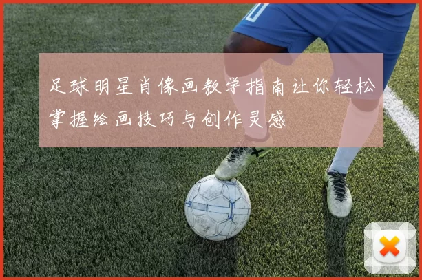 足球明星肖像画教学指南让你轻松掌握绘画技巧与创作灵感