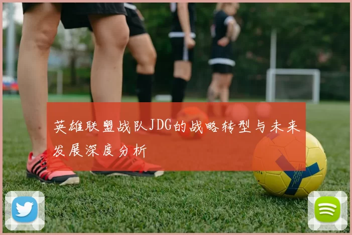 英雄联盟战队JDG的战略转型与未来发展深度分析